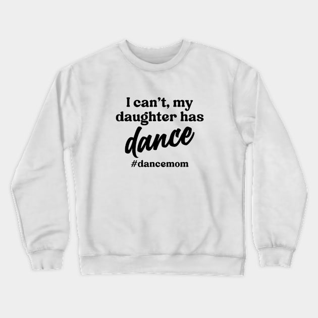 I Can't My Daughter Has Dance #Dance Mom Crewneck Sweatshirt by Nisrine